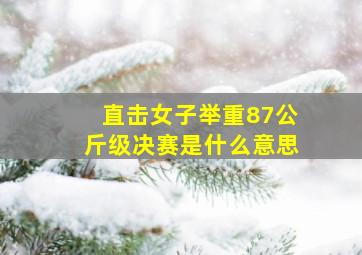 直击女子举重87公斤级决赛是什么意思