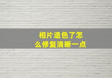 相片退色了怎么修复清晰一点