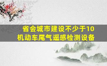 省会城市建设不少于10机动车尾气遥感检测设备