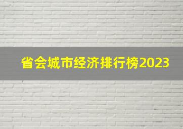 省会城市经济排行榜2023