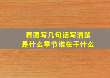 看图写几句话写清楚是什么季节谁在干什么