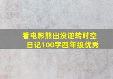 看电影熊出没逆转时空日记100字四年级优秀