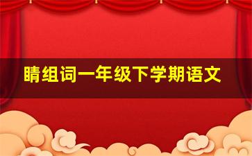 睛组词一年级下学期语文