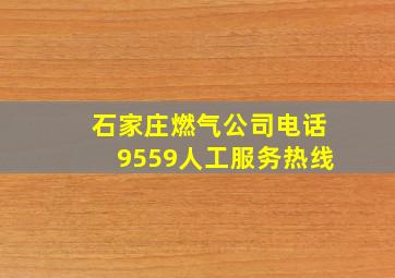 石家庄燃气公司电话9559人工服务热线