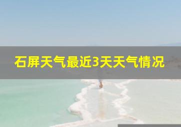 石屏天气最近3天天气情况