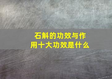 石斛的功效与作用十大功效是什么