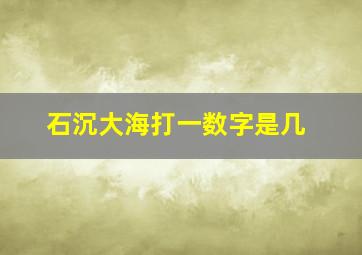 石沉大海打一数字是几