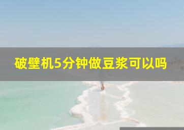 破壁机5分钟做豆浆可以吗