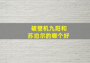 破壁机九阳和苏泊尔的哪个好