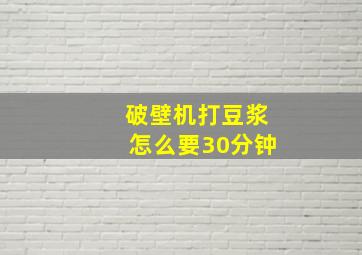 破壁机打豆浆怎么要30分钟