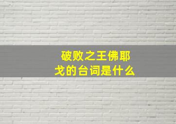 破败之王佛耶戈的台词是什么