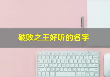 破败之王好听的名字