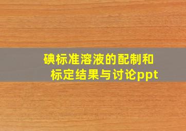 碘标准溶液的配制和标定结果与讨论ppt