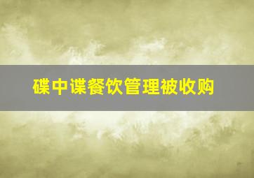 碟中谍餐饮管理被收购