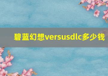 碧蓝幻想versusdlc多少钱