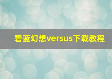 碧蓝幻想versus下载教程