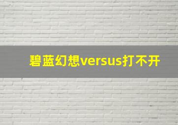 碧蓝幻想versus打不开