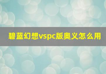 碧蓝幻想vspc版奥义怎么用