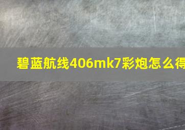 碧蓝航线406mk7彩炮怎么得