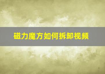 磁力魔方如何拆卸视频