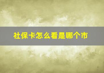 社保卡怎么看是哪个市