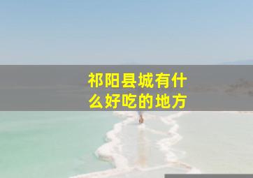 祁阳县城有什么好吃的地方