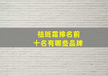 祛斑霜排名前十名有哪些品牌