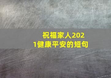 祝福家人2021健康平安的短句