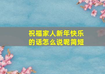 祝福家人新年快乐的话怎么说呢简短