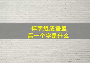 祥字组成语最后一个字是什么