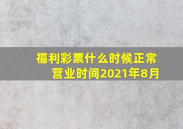 福利彩票什么时候正常营业时间2021年8月