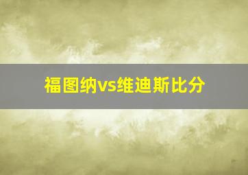 福图纳vs维迪斯比分