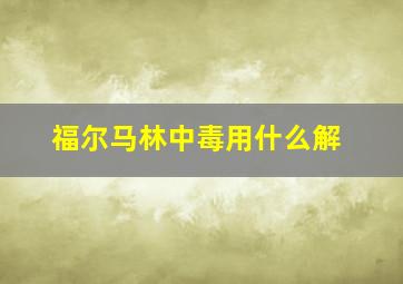 福尔马林中毒用什么解