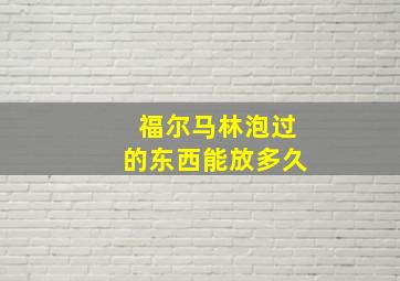 福尔马林泡过的东西能放多久