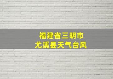 福建省三明市尤溪县天气台风