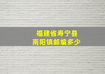 福建省寿宁县南阳镇邮编多少