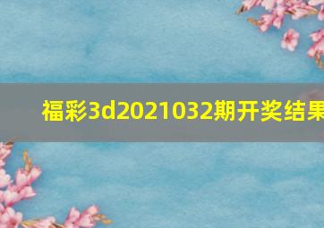 福彩3d2021032期开奖结果