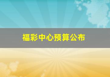 福彩中心预算公布