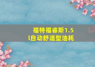 福特福睿斯1.5l自动舒适型油耗