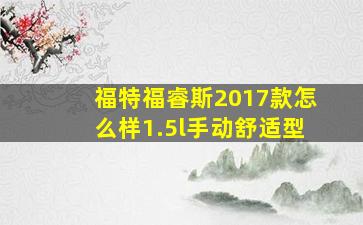 福特福睿斯2017款怎么样1.5l手动舒适型