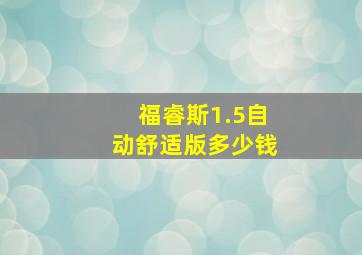 福睿斯1.5自动舒适版多少钱