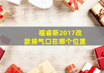 福睿斯2017改款排气口在哪个位置