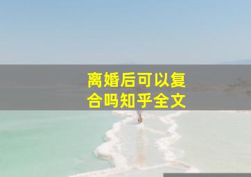 离婚后可以复合吗知乎全文