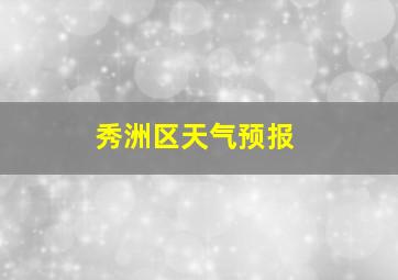 秀洲区天气预报