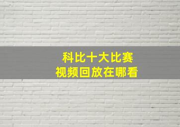 科比十大比赛视频回放在哪看