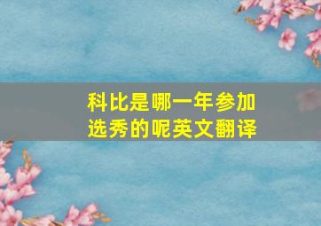 科比是哪一年参加选秀的呢英文翻译