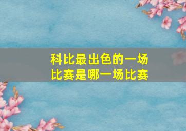 科比最出色的一场比赛是哪一场比赛