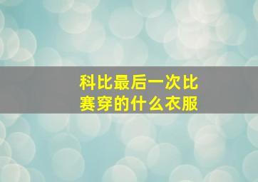 科比最后一次比赛穿的什么衣服