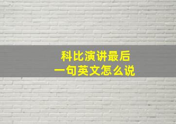 科比演讲最后一句英文怎么说