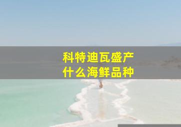 科特迪瓦盛产什么海鲜品种